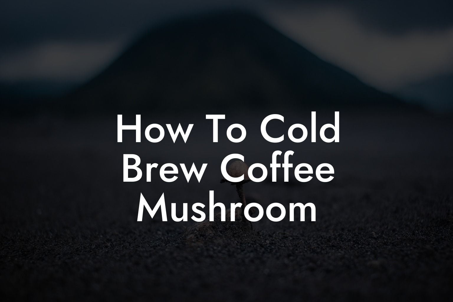 How To Cold Brew Coffee Mushroom