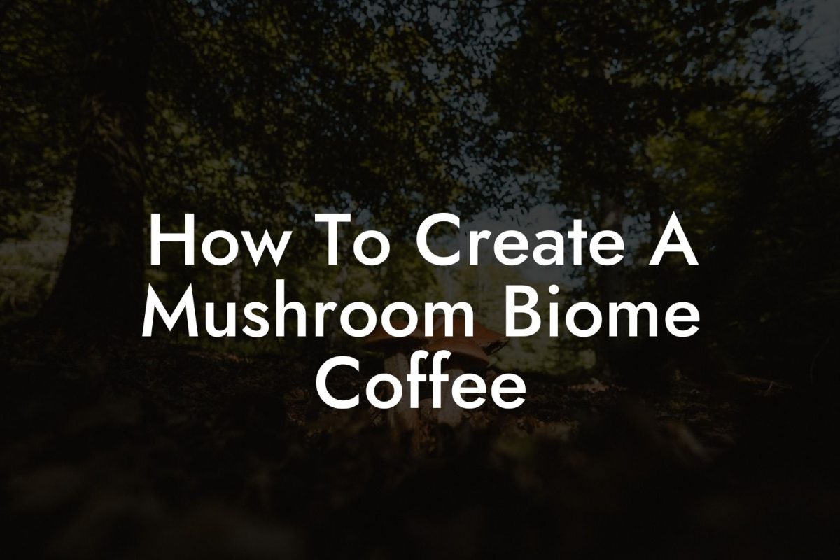 How To Create A Mushroom Biome Coffee