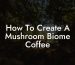 How To Create A Mushroom Biome Coffee