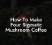 How To Make Four Sigmatic Mushroom Coffee