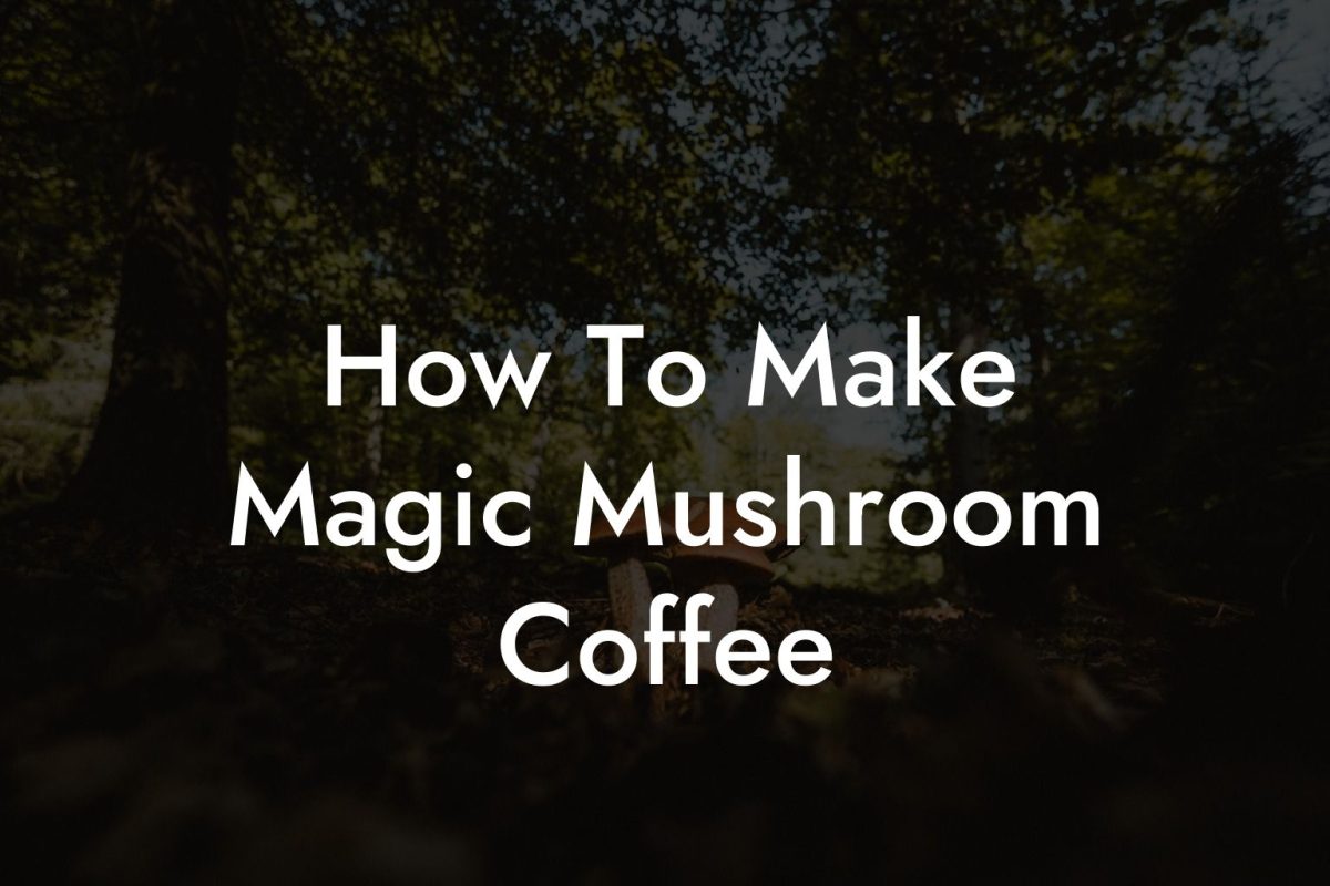 How To Make Magic Mushroom Coffee