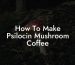 How To Make Psilocin Mushroom Coffee