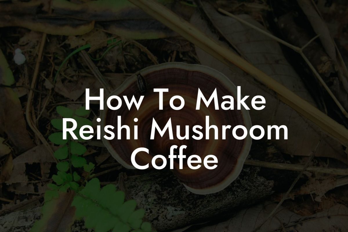 How To Make Reishi Mushroom Coffee