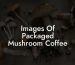 Images Of Packaged Mushroom Coffee