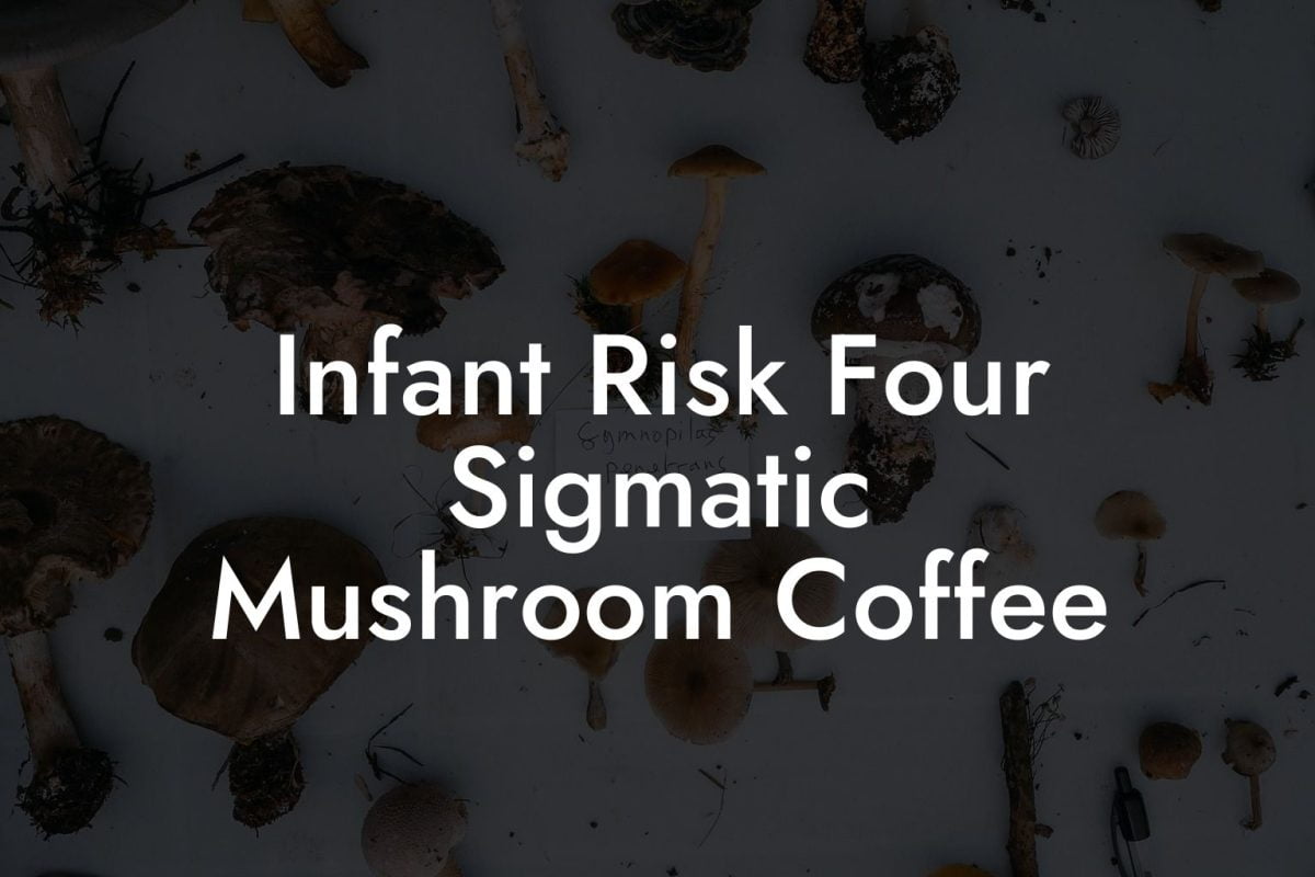 Infant Risk Four Sigmatic Mushroom Coffee