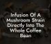 Infusion Of A Mushroom Strain Directly Into The Whole Coffee Bean