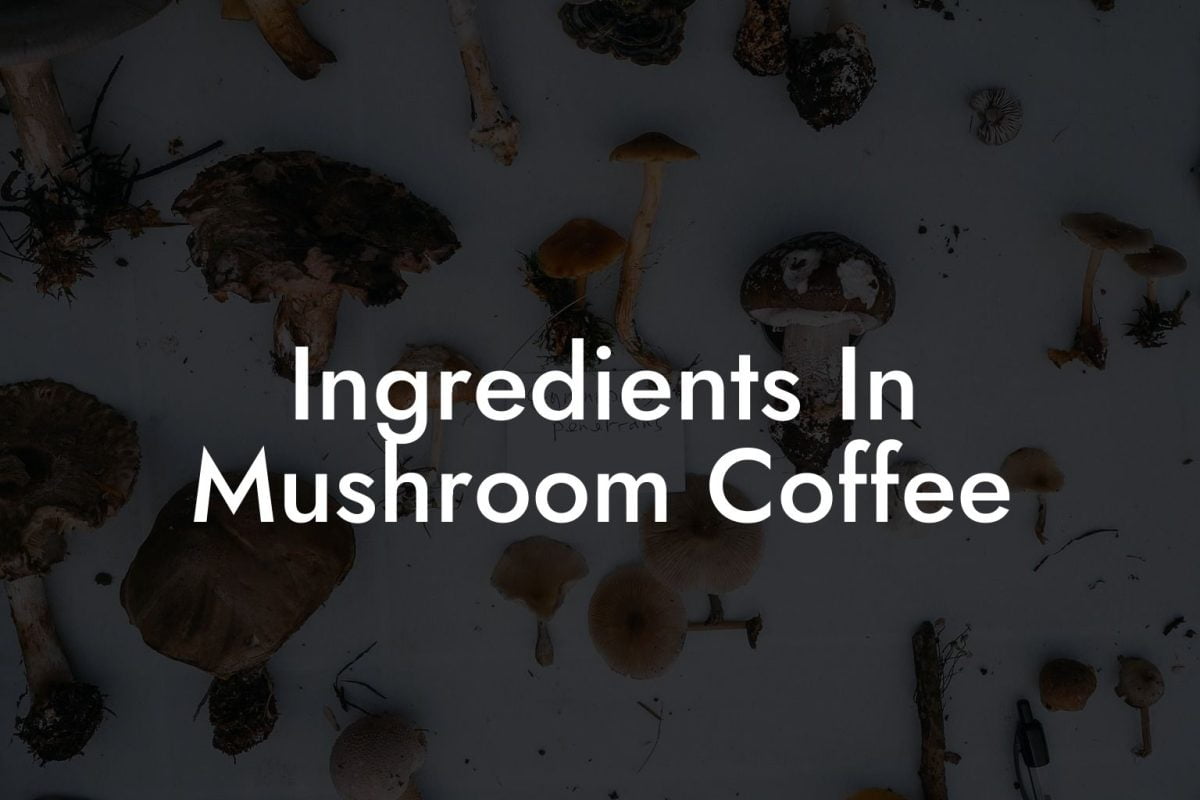 Ingredients In Mushroom Coffee
