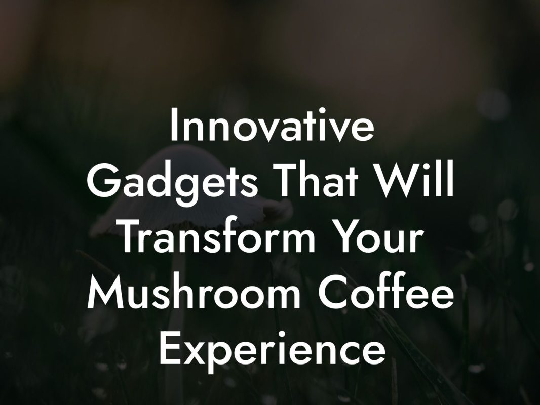 Innovative Gadgets That Will Transform Your Mushroom Coffee Experience Innovative Gadgets That Will Transform Your Mushroom Coffee Experience