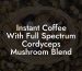 Instant Coffee With Full Spectrum Cordyceps Mushroom Blend