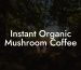 Instant Organic Mushroom Coffee