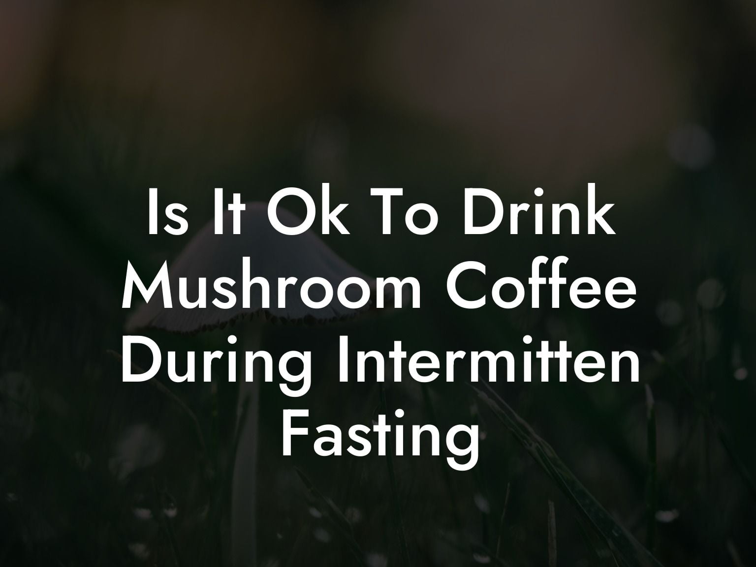 Is It Ok To Drink Mushroom Coffee During Intermitten Fasting