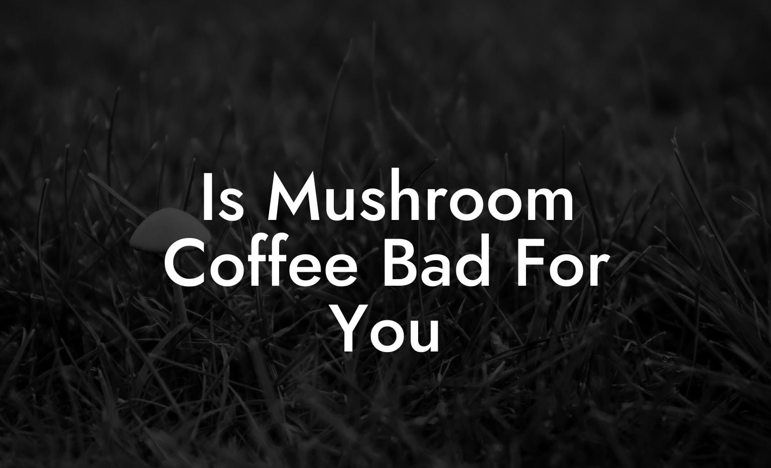 Is Mushroom Coffee Bad For You