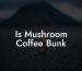 Is Mushroom Coffee Bunk