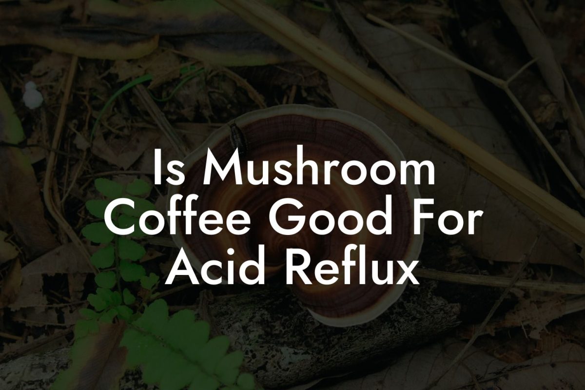 Is Mushroom Coffee Good For Acid Reflux