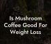 Is Mushroom Coffee Good For Weight Loss