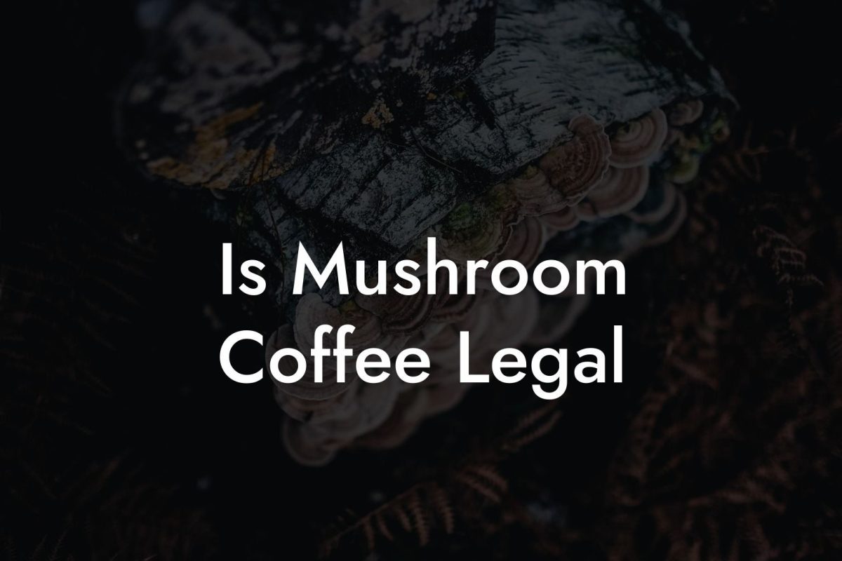 Is Mushroom Coffee Legal