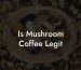 Is Mushroom Coffee Legit