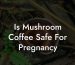 Is Mushroom Coffee Safe For Pregnancy