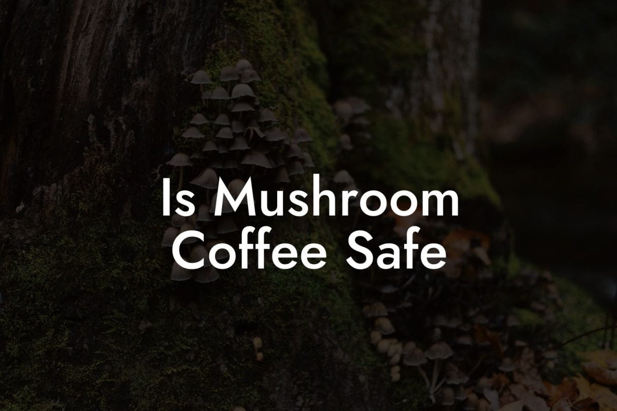 Is Mushroom Coffee Safe