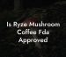 Is Ryze Mushroom Coffee Fda Approved