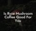 Is Ryze Mushroom Coffee Good For You