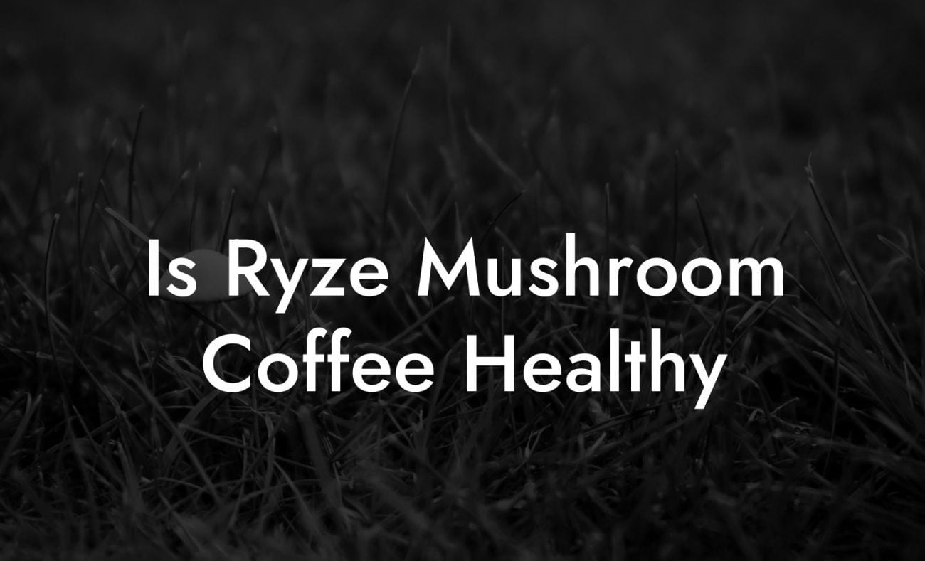 Is Ryze Mushroom Coffee Healthy