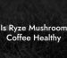 Is Ryze Mushroom Coffee Healthy