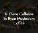 Is There Caffeine In Ryze Mushroom Coffee