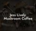 Jess Lively Mushroom Coffee