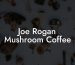 Joe Rogan Mushroom Coffee