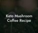 Keto Mushroom Coffee Recipe