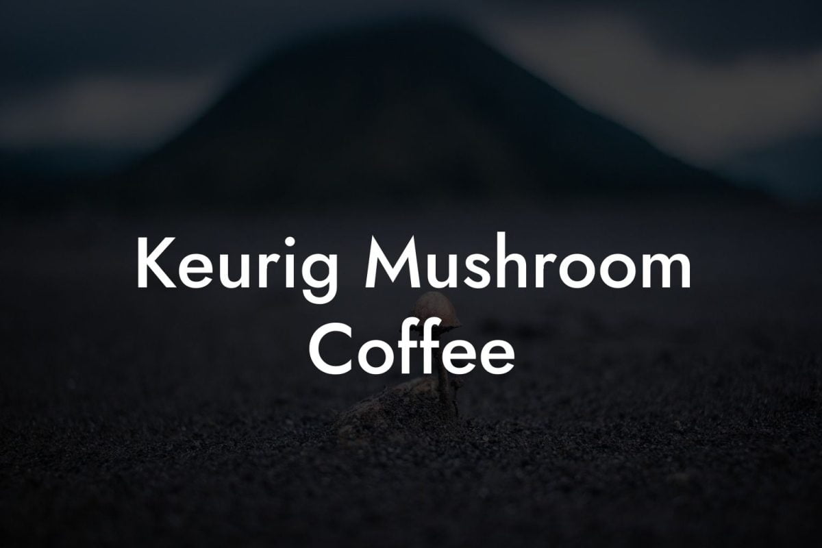 Keurig Mushroom Coffee