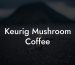 Keurig Mushroom Coffee