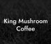 King Mushroom Coffee