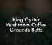 King Oyster Mushroom Coffee Grounds Butts