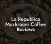 La Republica Mushroom Coffee Reviews