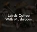 Lairds Coffee With Mushroom