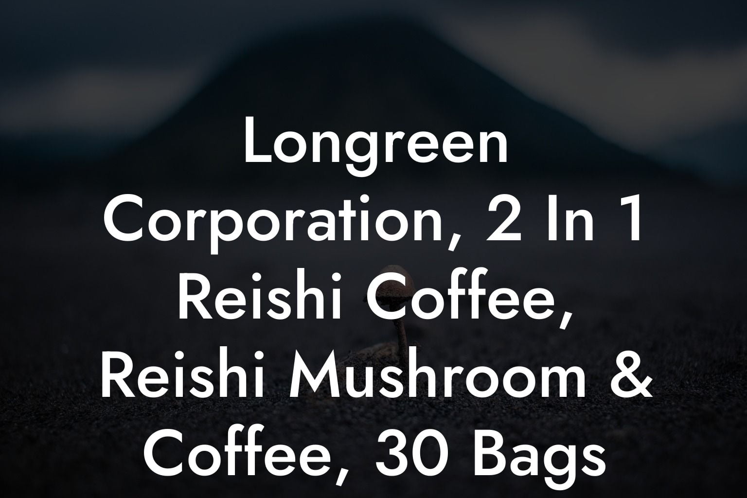 Longreen Corporation, 2 In 1 Reishi Coffee, Reishi Mushroom & Coffee, 30 Bags