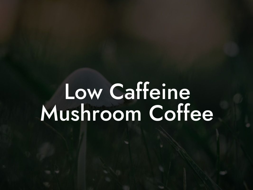 Low Caffeine Mushroom Coffee