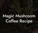 Magic Mushroom Coffee Recipe