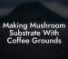 Making Mushroom Substrate With Coffee Grounds