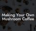 Making Your Own Mushroom Coffee
