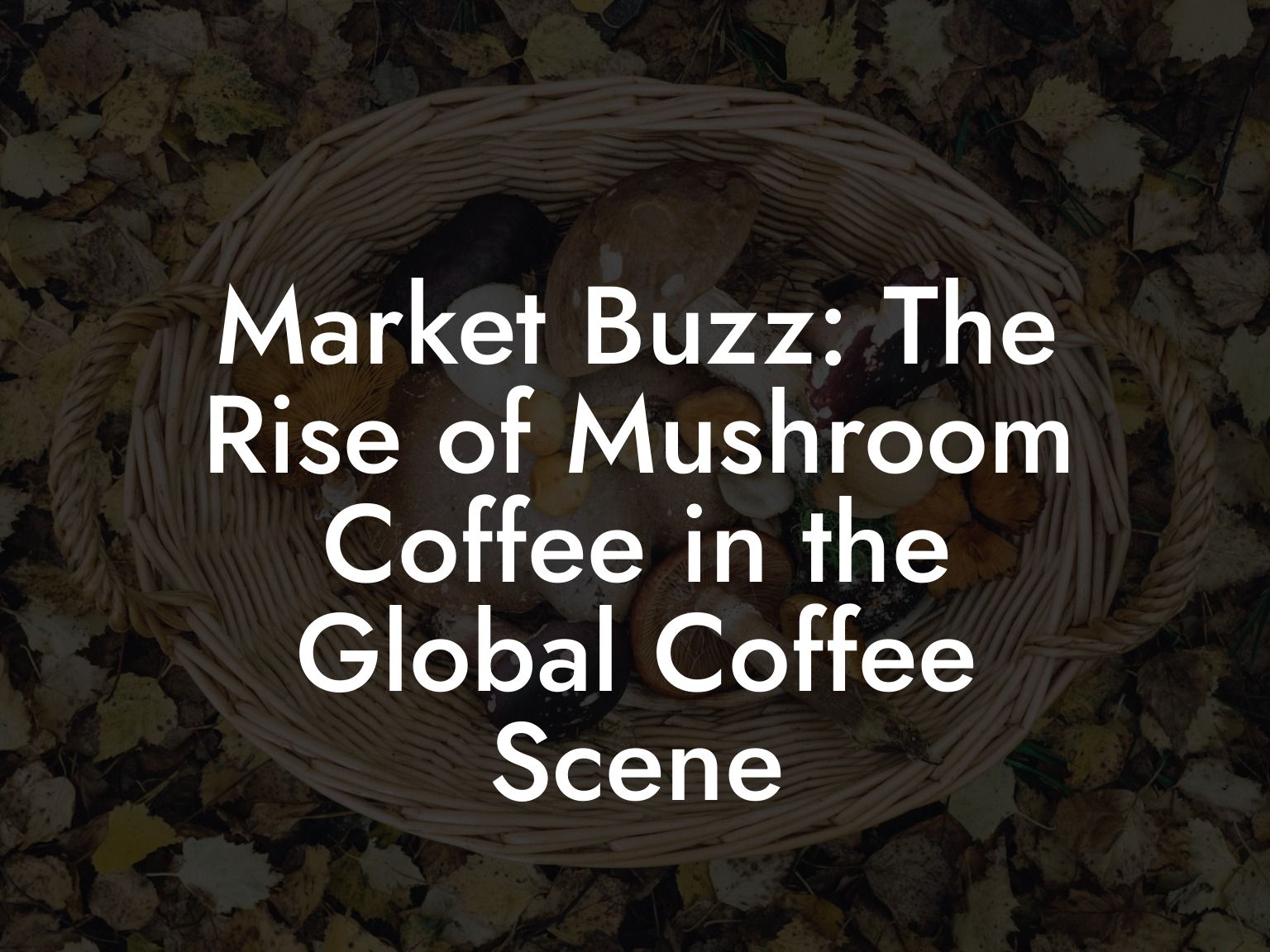 Market Buzz: The Rise of Mushroom Coffee in the Global Coffee Scene