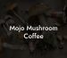 Mojo Mushroom Coffee