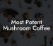 Most Potent Mushroom Coffee