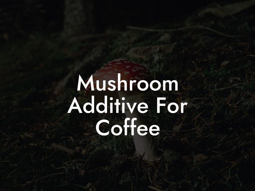 Mushroom Additive For Coffee