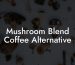 Mushroom Blend Coffee Alternative