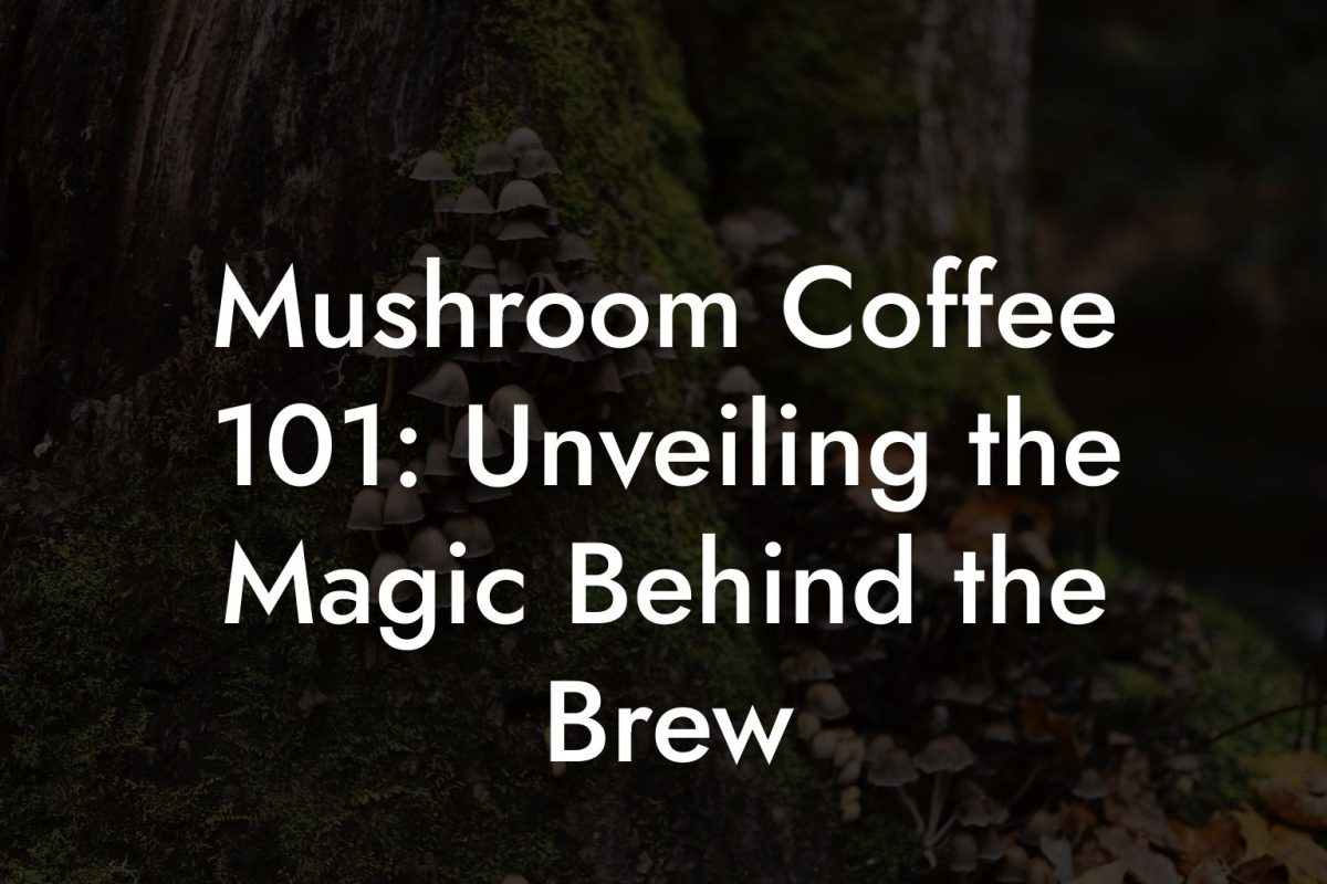 Mushroom Coffee 101: Unveiling the Magic Behind the Brew Mushroom Coffee 101: Unveiling the Magic Behind the Brew