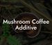 Mushroom Coffee Additive