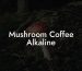 Mushroom Coffee Alkaline
